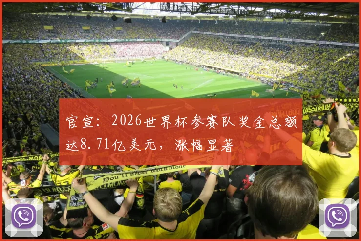 官宣：2026世界杯参赛队奖金总额达8.71亿美元，涨幅显著